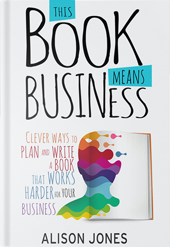 Book cover for This Book Means Business: Clever ways to plan and write a book that works harder for your business, a book by Alison  Jones